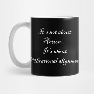 It’s not about action… it’s about vibrational alignment Mug